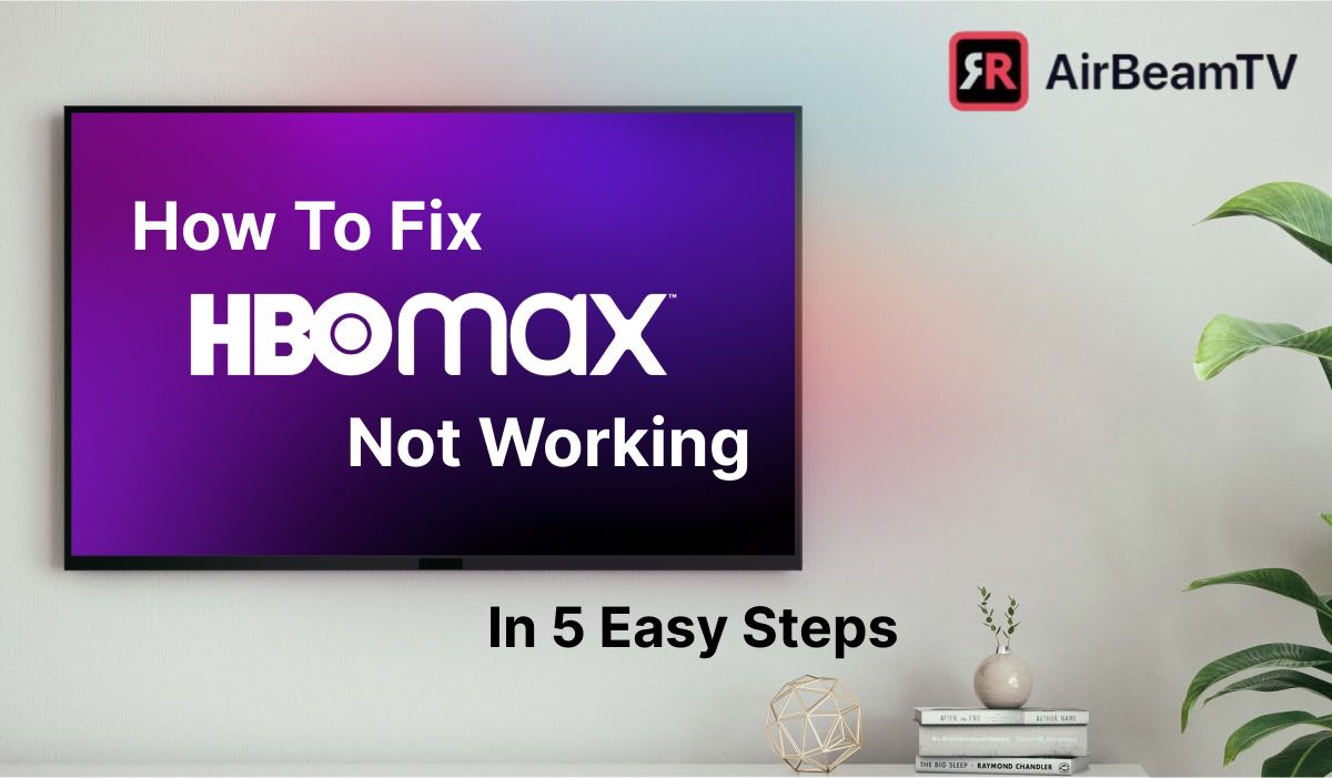 HBO Max Not Working? Fix It In 5 Simple Steps | AirBeamTV